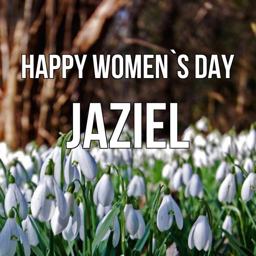 Greetings card с именем, Jaziel happy women`s day с подснежниками 1 Greetings with text for free download 